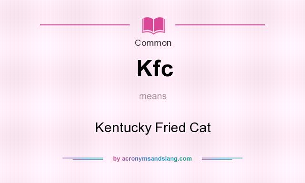 What does Kfc mean? It stands for Kentucky Fried Cat