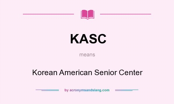 What does KASC mean? It stands for Korean American Senior Center