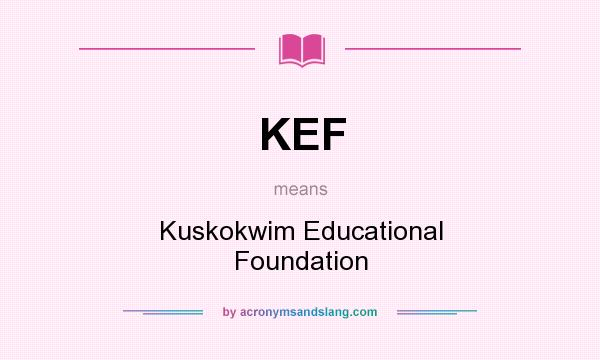 What does KEF mean? It stands for Kuskokwim Educational Foundation