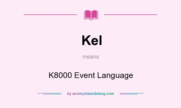 What does Kel mean? It stands for K8000 Event Language