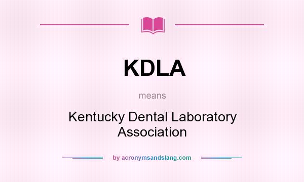 What does KDLA mean? It stands for Kentucky Dental Laboratory Association