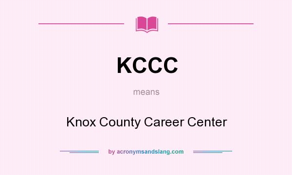 What does KCCC mean? It stands for Knox County Career Center