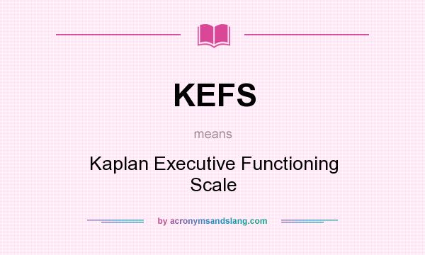 What does KEFS mean? It stands for Kaplan Executive Functioning Scale