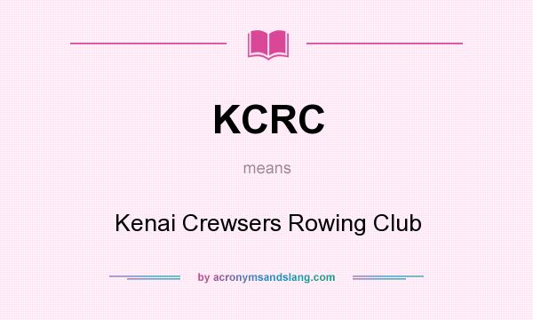 What does KCRC mean? It stands for Kenai Crewsers Rowing Club