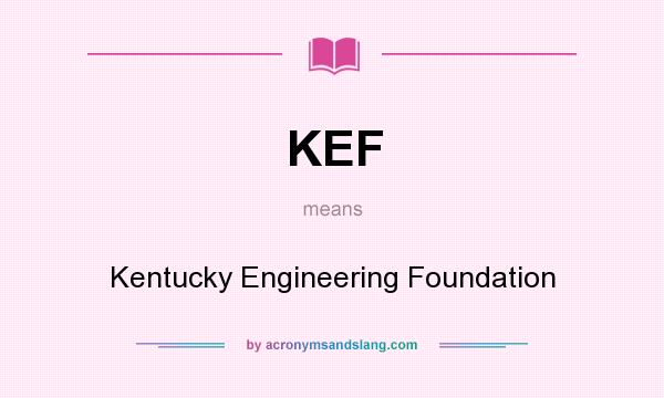 What does KEF mean? It stands for Kentucky Engineering Foundation