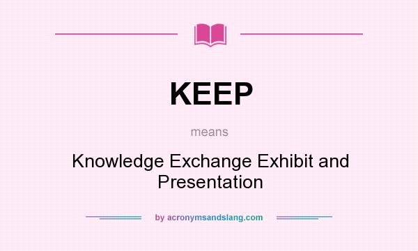 What does KEEP mean? It stands for Knowledge Exchange Exhibit and Presentation