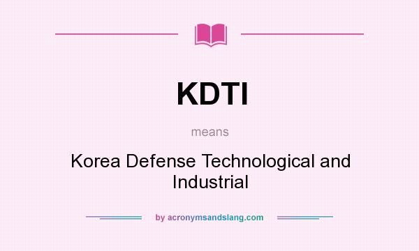 What does KDTI mean? It stands for Korea Defense Technological and Industrial