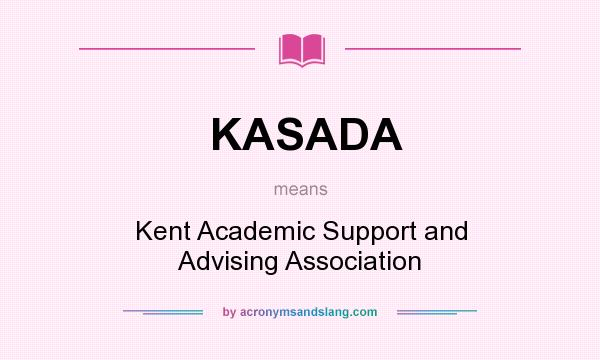 What does KASADA mean? It stands for Kent Academic Support and Advising Association