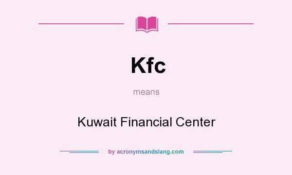 What does Kfc mean? It stands for Kuwait Financial Center