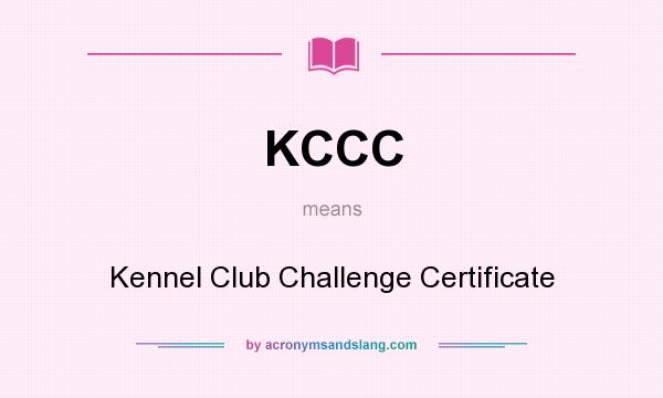 What does KCCC mean? It stands for Kennel Club Challenge Certificate
