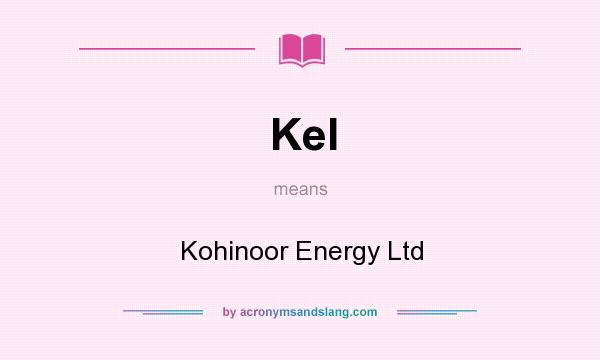 What does Kel mean? It stands for Kohinoor Energy Ltd