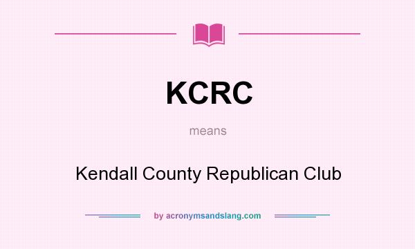 What does KCRC mean? It stands for Kendall County Republican Club