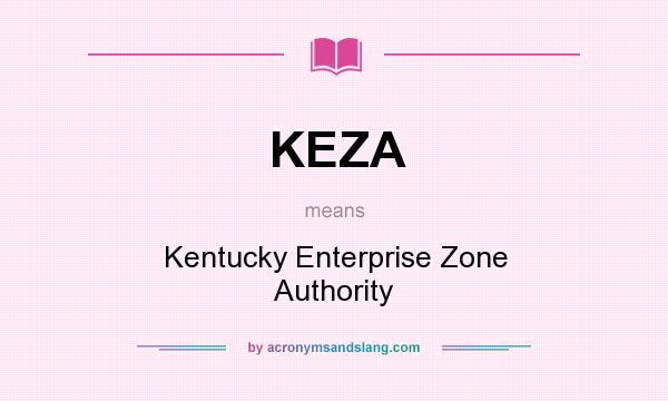 What does KEZA mean? It stands for Kentucky Enterprise Zone Authority