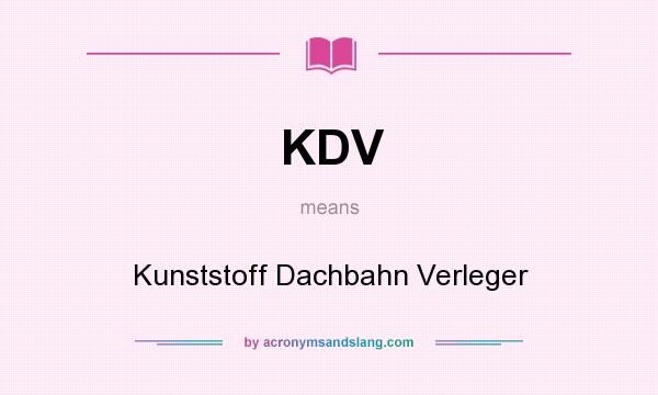 What does KDV mean? It stands for Kunststoff Dachbahn Verleger