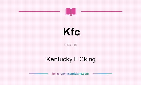 What does Kfc mean? It stands for Kentucky F Cking
