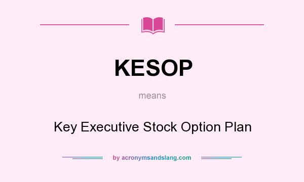 What does KESOP mean? It stands for Key Executive Stock Option Plan