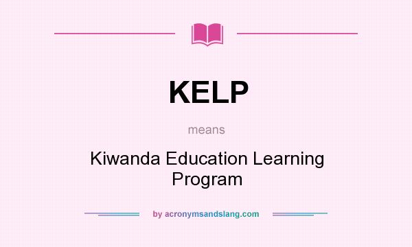 What does KELP mean? It stands for Kiwanda Education Learning Program