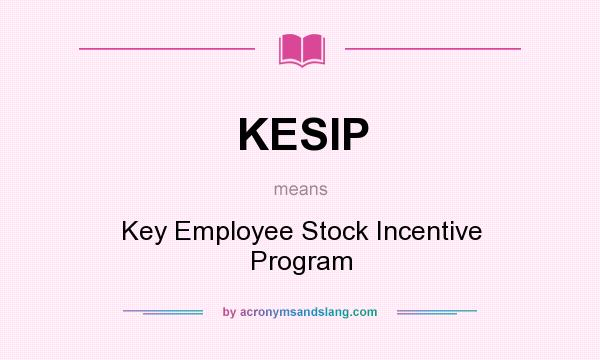 What does KESIP mean? It stands for Key Employee Stock Incentive Program