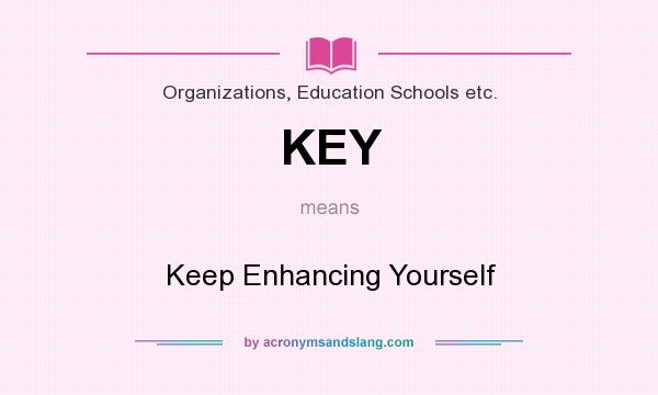 What does KEY mean? It stands for Keep Enhancing Yourself