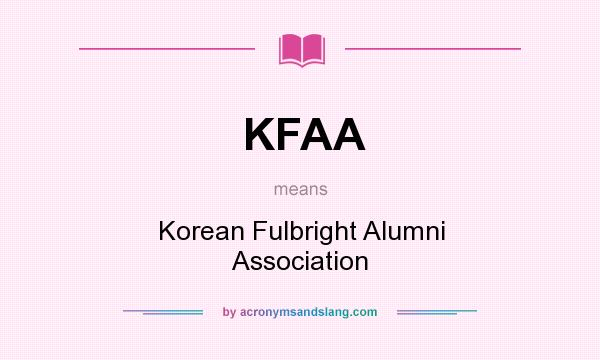 What does KFAA mean? It stands for Korean Fulbright Alumni Association