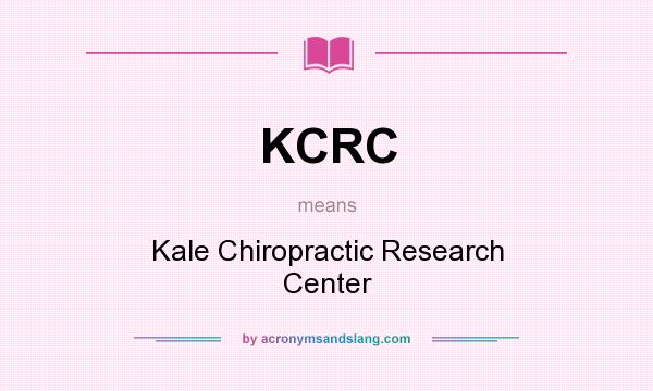 What does KCRC mean? It stands for Kale Chiropractic Research Center