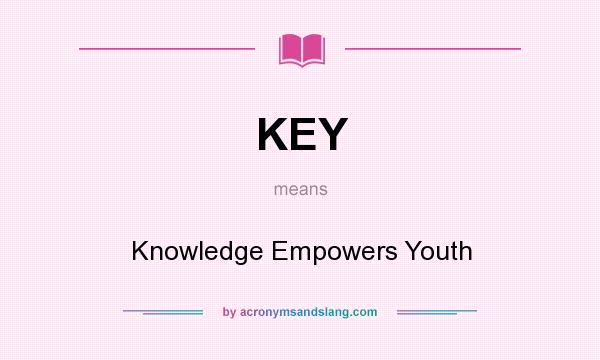 What does KEY mean? It stands for Knowledge Empowers Youth