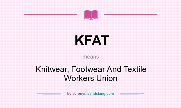 What does KFAT mean? It stands for Knitwear, Footwear And Textile Workers Union