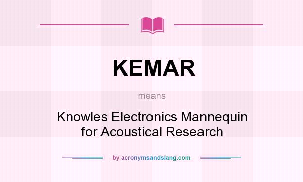 What does KEMAR mean? It stands for Knowles Electronics Mannequin for Acoustical Research