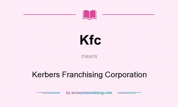 What does Kfc mean? It stands for Kerbers Franchising Corporation