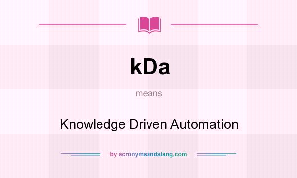 What does kDa mean? It stands for Knowledge Driven Automation