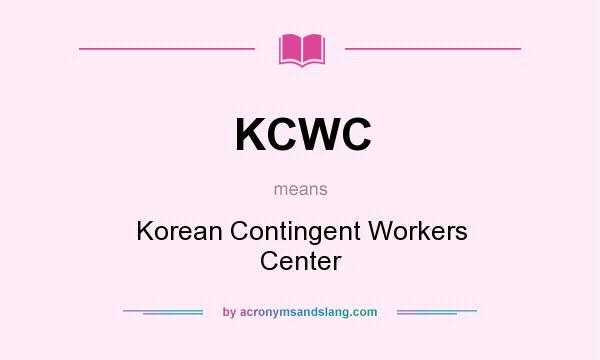 What does KCWC mean? It stands for Korean Contingent Workers Center