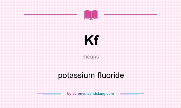 What does Kf mean? It stands for potassium fluoride