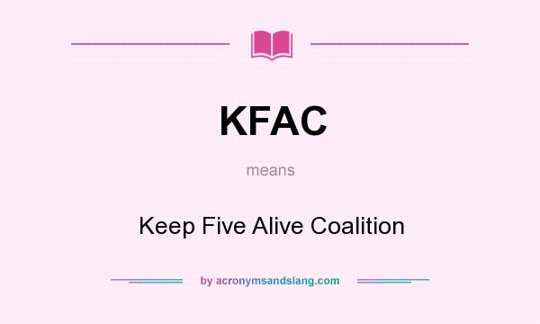 What does KFAC mean? It stands for Keep Five Alive Coalition