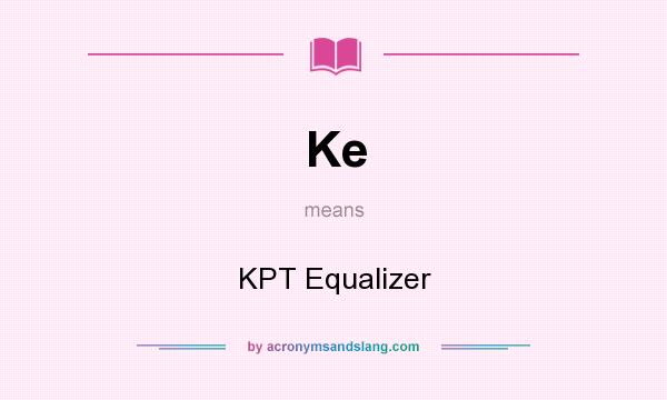 What does Ke mean? It stands for KPT Equalizer
