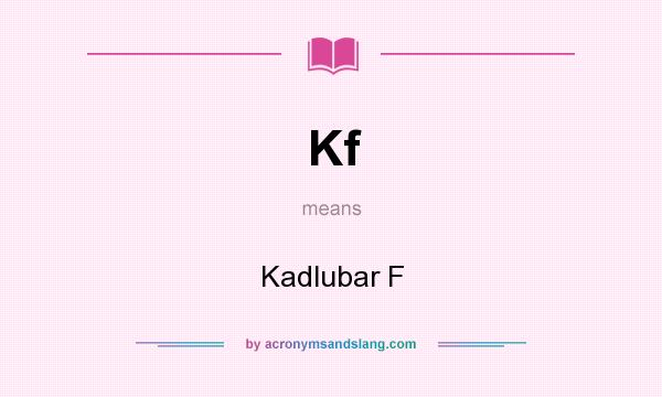What does Kf mean? It stands for Kadlubar F