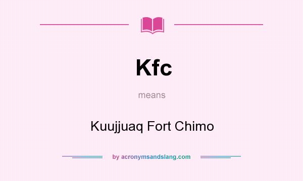 What does Kfc mean? It stands for Kuujjuaq Fort Chimo