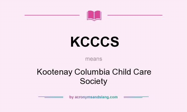 What does KCCCS mean? It stands for Kootenay Columbia Child Care Society