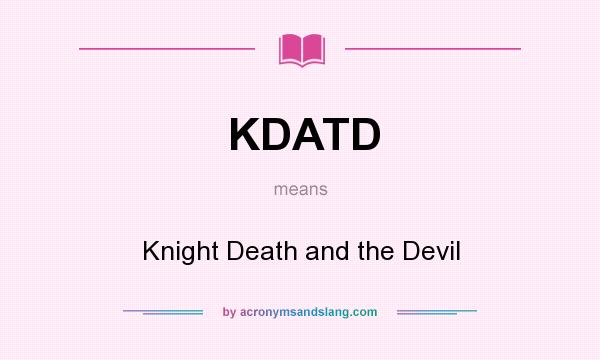 What does KDATD mean? It stands for Knight Death and the Devil