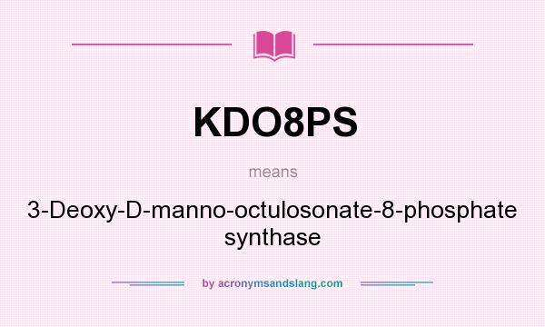 What does KDO8PS mean? It stands for 3-Deoxy-D-manno-octulosonate-8-phosphate synthase