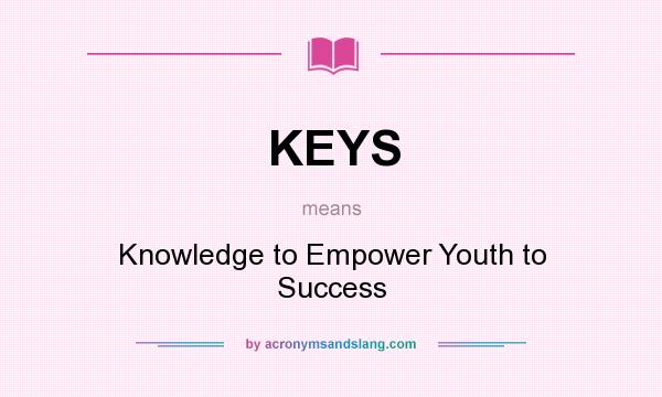 What does KEYS mean? It stands for Knowledge to Empower Youth to Success