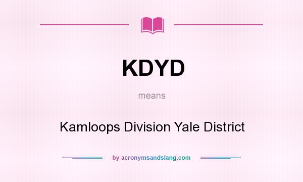 What does KDYD mean? It stands for Kamloops Division Yale District