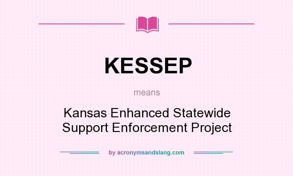 What does KESSEP mean? It stands for Kansas Enhanced Statewide Support Enforcement Project