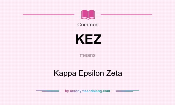 What does KEZ mean? It stands for Kappa Epsilon Zeta