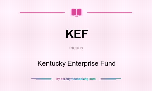What does KEF mean? It stands for Kentucky Enterprise Fund