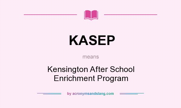 What does KASEP mean? It stands for Kensington After School Enrichment Program