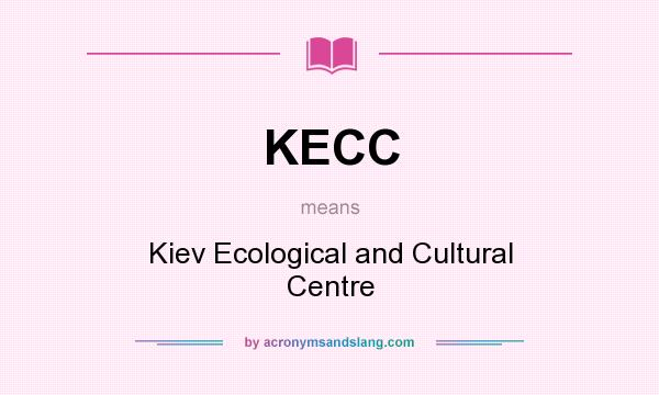 What does KECC mean? It stands for Kiev Ecological and Cultural Centre