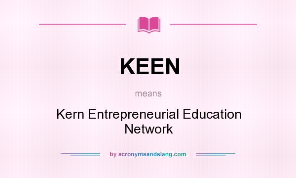 What does KEEN mean? It stands for Kern Entrepreneurial Education Network