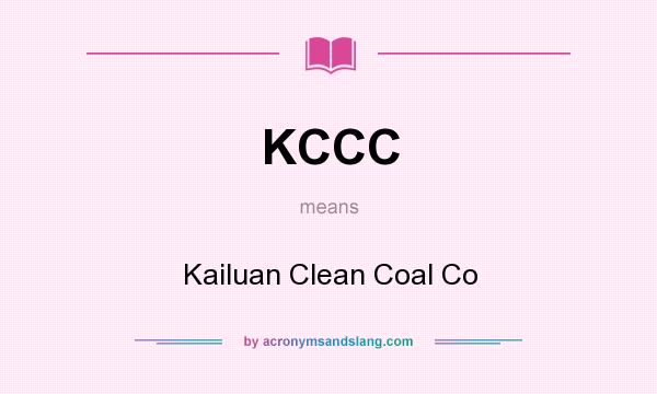What does KCCC mean? It stands for Kailuan Clean Coal Co
