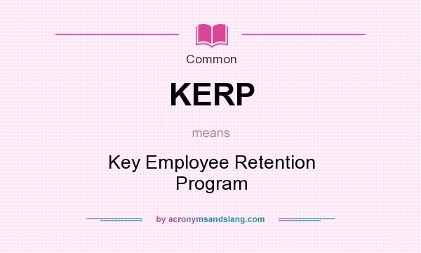 What does KERP mean? It stands for Key Employee Retention Program