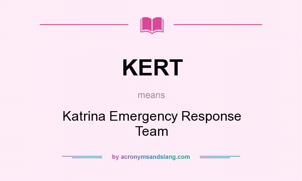 What does KERT mean? It stands for Katrina Emergency Response Team